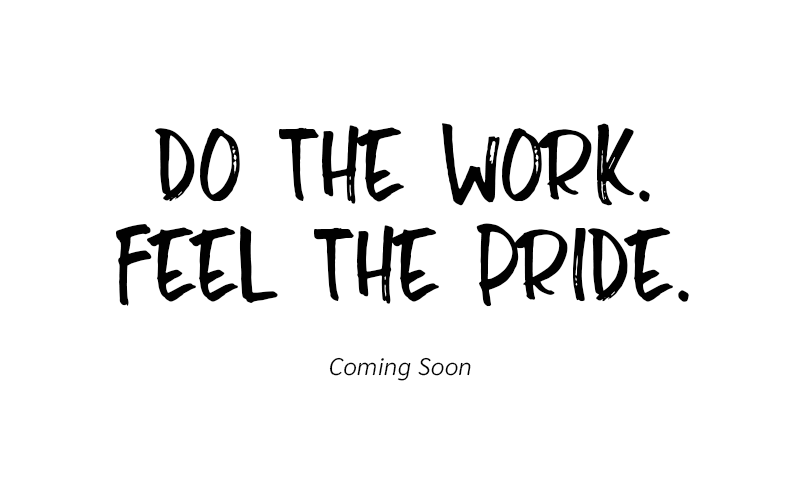 Do The Work. Feel The Pride. Coming Soon